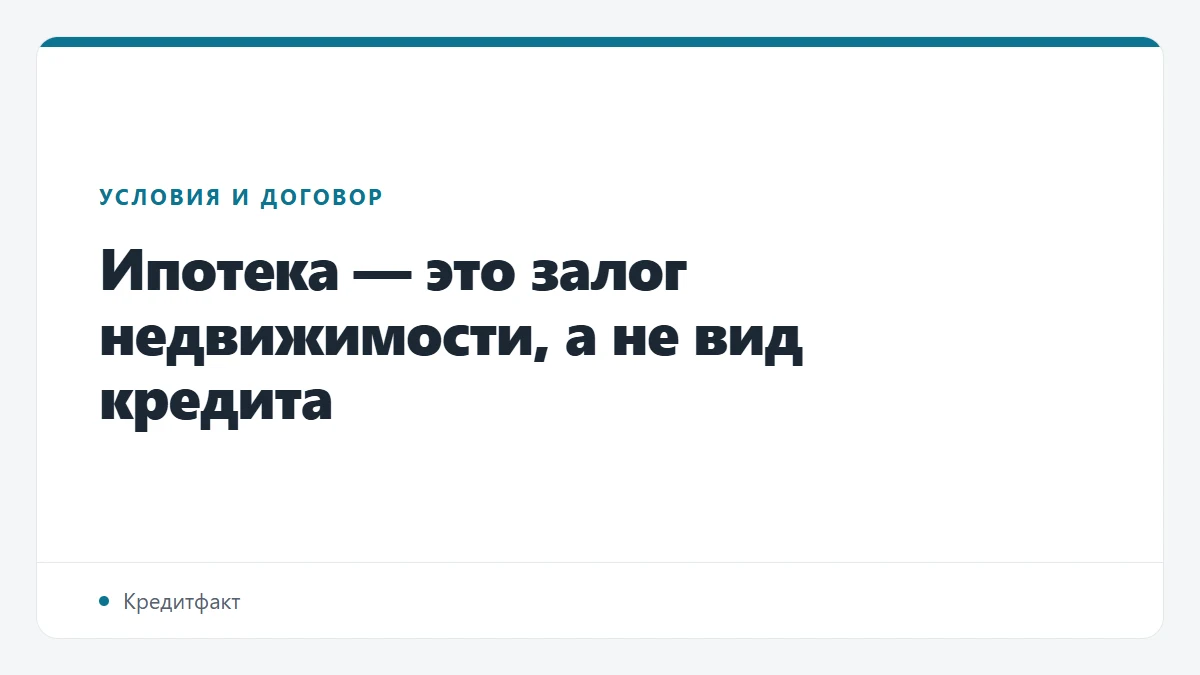 Ипотека — это залог недвижимости, а не вид кредита